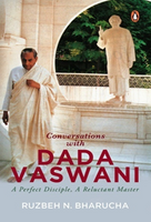 Conversations with Dada Vaswani - A Perfect Disciple, A Reluctant Master